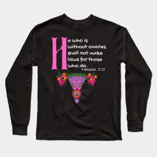 "He Who Is Without Ovaries Shall Not Make Laws For Those Who Do" Fillopians 2:22 Long Sleeve T-Shirt